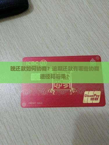晚还款如何协商？逾期还款有哪些协商途径和后果？