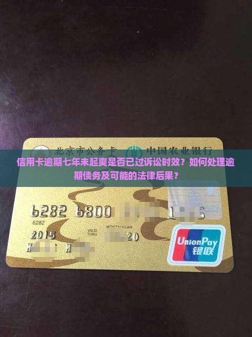 信用卡逾期七年未起爽是否已过诉讼时效？如何处理逾期债务及可能的法律后果？