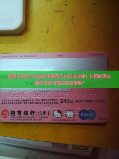 信用卡逾期七年未起爽是否已过诉讼时效？如何处理逾期债务及可能的法律后果？