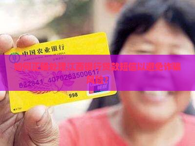 如何正确处理江西银行贷款短信以避免诈骗风险？