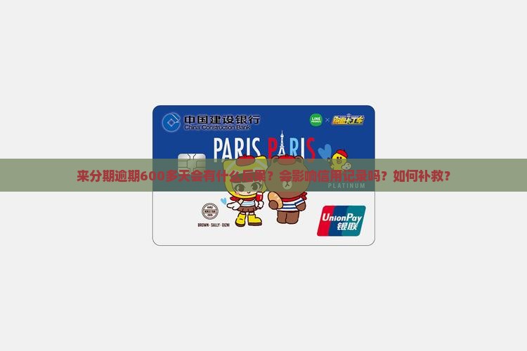来分期逾期600多天会有什么后果？会影响信用记录吗？如何补救？