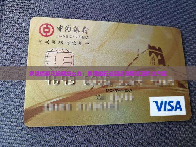 携程借趣花逾期怎么办：携程旅行逾期还款影响及解决方案