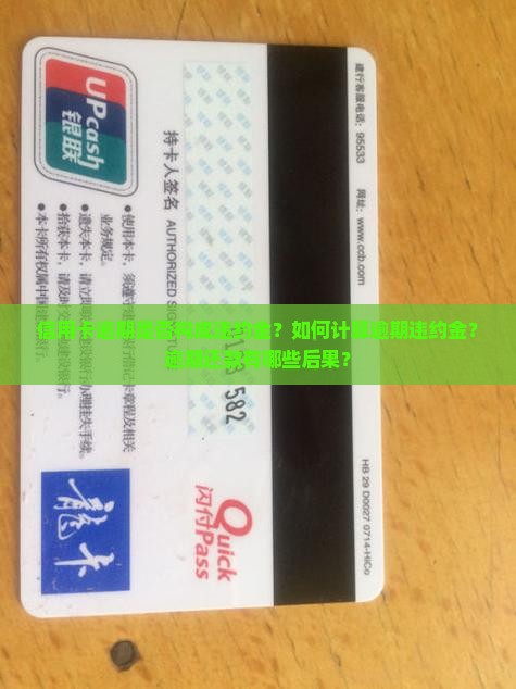 信用卡逾期是否构成违约金？如何计算逾期违约金？逾期还款有哪些后果？