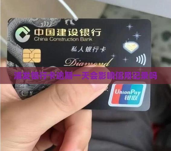 浦发银行卡逾期一天会影响信用记录吗