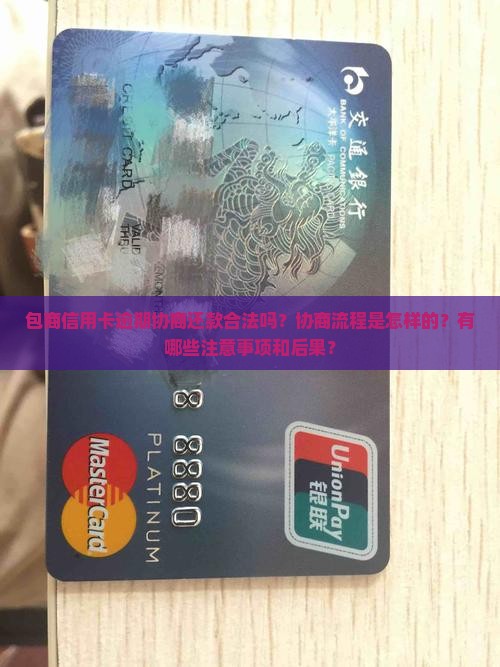 包商信用卡逾期协商还款合法吗？协商流程是怎样的？有哪些注意事项和后果？