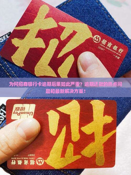 为何招商银行卡逾期后果如此严重？逾期还款的热点问题和最新解决方案！