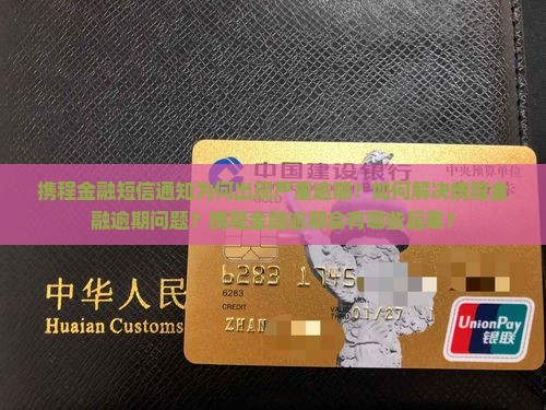 携程金融短信通知为何出现严重逾期？如何解决携程金融逾期问题？携程金融逾期会有哪些后果？