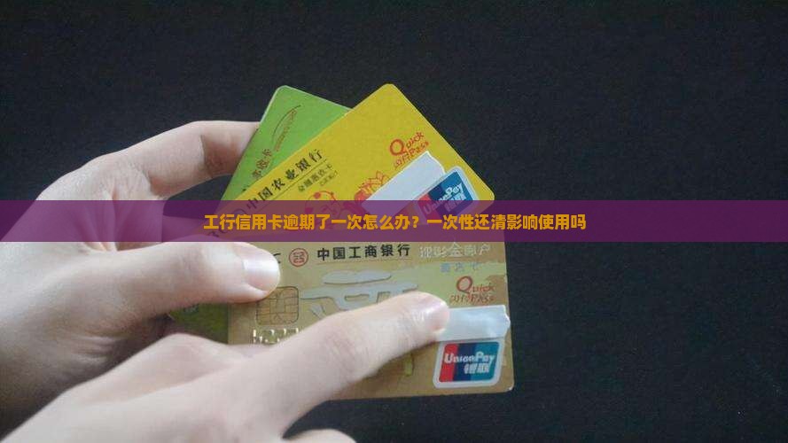 工行信用卡逾期了一次怎么办？一次性还清影响使用吗