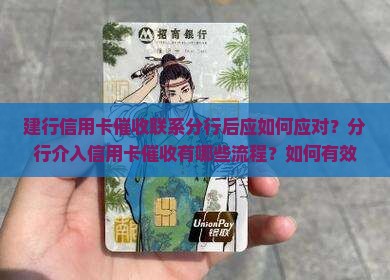 建行信用卡催收联系分行后应如何应对？分行介入信用卡催收有哪些流程？如何有效处理建行信用卡催收问题？