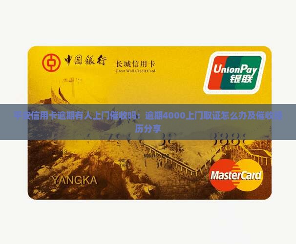 平安信用卡逾期有人上门催收吗：逾期4000上门取证怎么办及催收经历分享