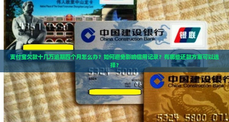 支付宝欠款十几万逾期四个月怎么办？如何避免影响信用记录？有哪些还款方案可以选择？