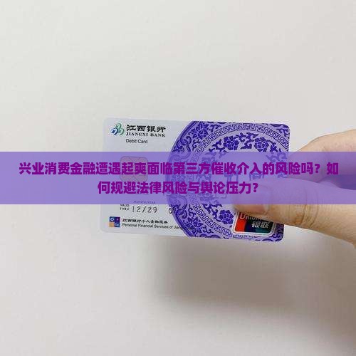 兴业消费金融遭遇起爽面临第三方催收介入的风险吗？如何规避法律风险与舆论压力？