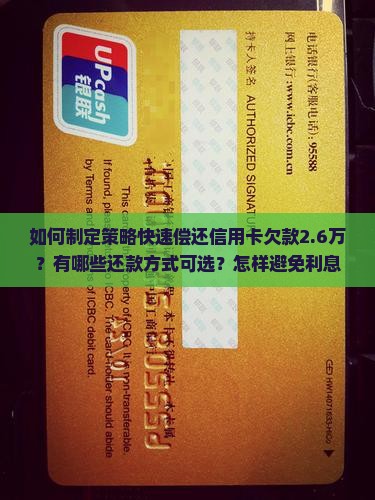 如何制定策略快速偿还信用卡欠款2.6万？有哪些还款方式可选？怎样避免利息和滞纳金？