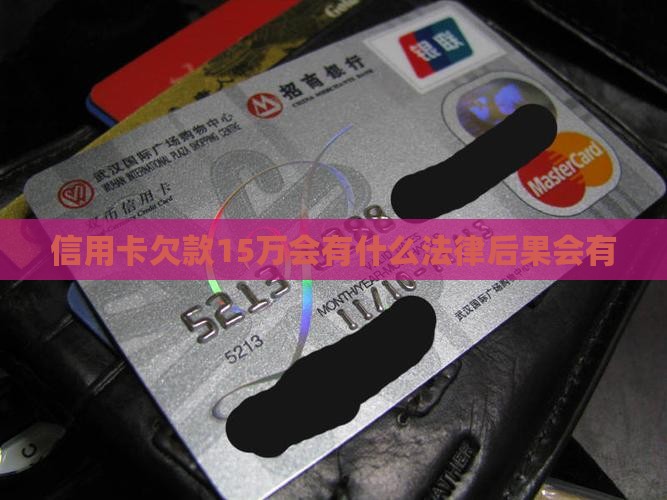 信用卡欠款15万会有什么法律后果会有