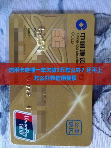 信用卡逾期一年欠款3万怎么办？还不上怎么补救信用受损