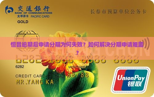 恒昌逾期后申请分期为何失败？如何解决分期申请难题？