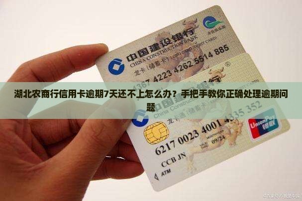 湖北农商行信用卡逾期7天还不上怎么办？手把手教你正确处理逾期问题
