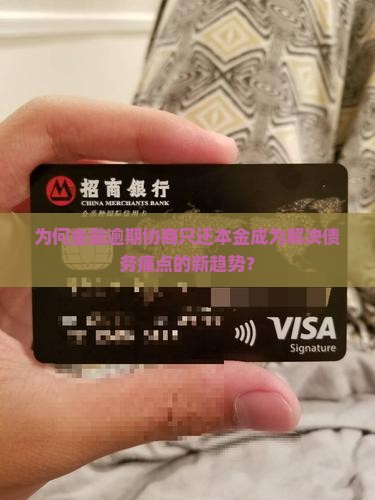 为何金融逾期协商只还本金成为解决债务痛点的新趋势? 为何金融逾期协商只还本金成为解决债务痛点的新趋势?