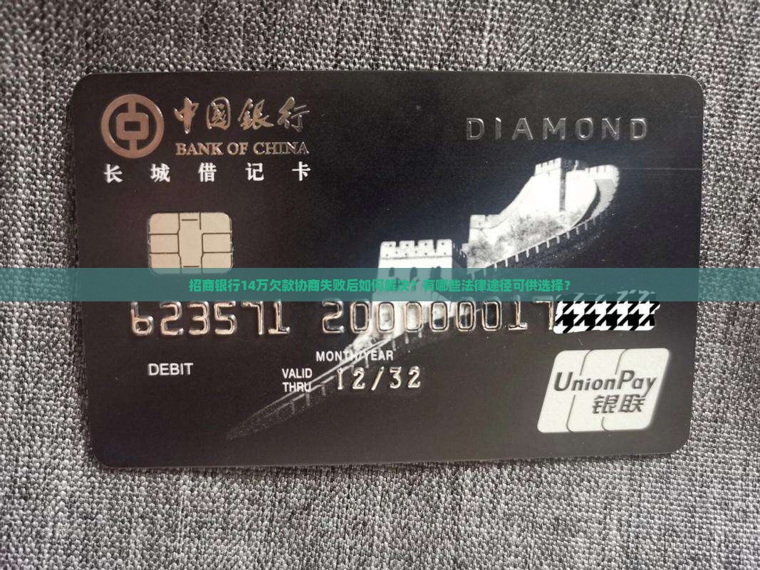 招商银行14万欠款协商失败后如何解决？有哪些法律途径可供选择？