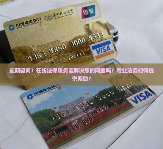 逾期咨询？在线法律服务能解决您的问题吗？专业法务如何提供帮助？