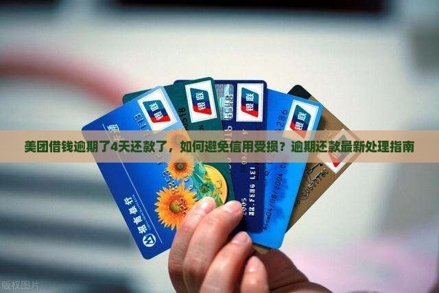 美团借钱逾期了4天还款了，如何避免信用受损？逾期还款最新处理指南