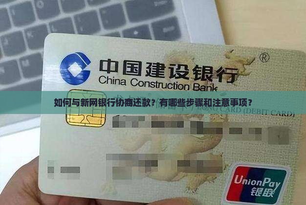 如何与新网银行协商还款？有哪些步骤和注意事项？