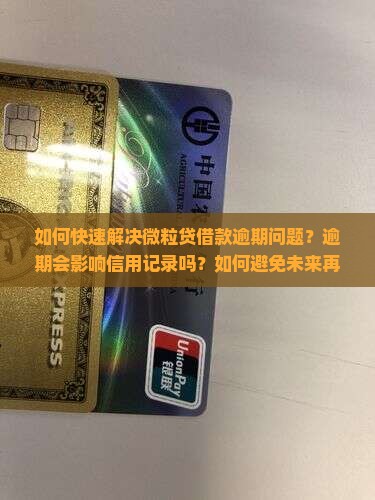 如何快速解决微粒贷借款逾期问题？逾期会影响信用记录吗？如何避免未来再次逾期？