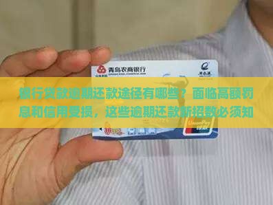 银行贷款逾期还款途径有哪些？面临高额罚息和信用受损，这些逾期还款新招数必须知道！