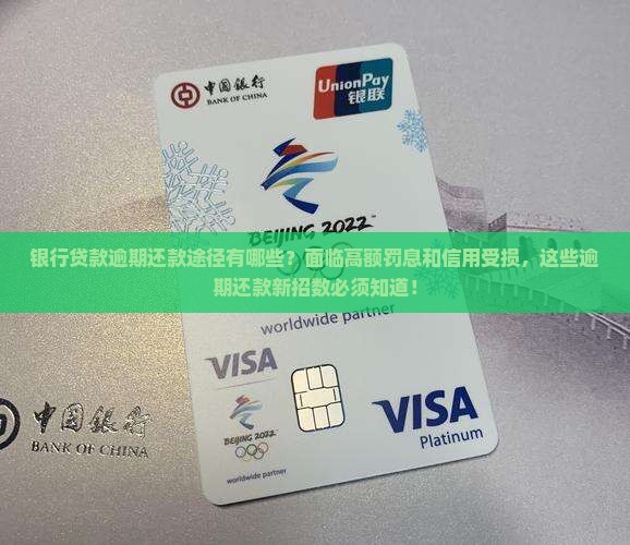 银行贷款逾期还款途径有哪些？面临高额罚息和信用受损，这些逾期还款新招数必须知道！
