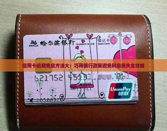 信用卡逾期免息方法大：巧用银行政策避免利息损失全攻略