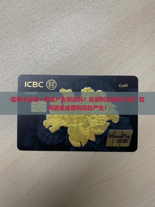 信用卡逾期一周会产生利息吗？逾期利息如何计算？如何避免逾期利息的产生？