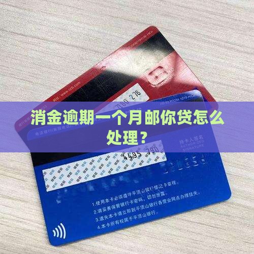消金逾期一个月邮你贷怎么处理？