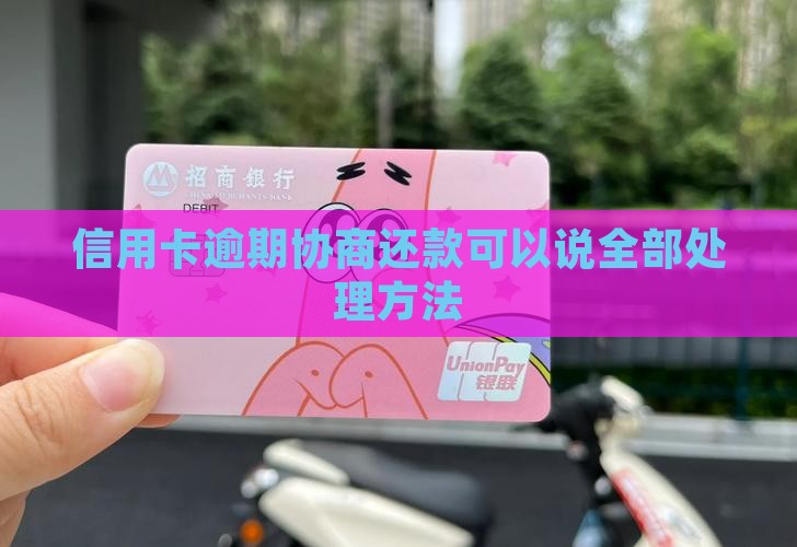 信用卡逾期协商还款可以说全部处理方法