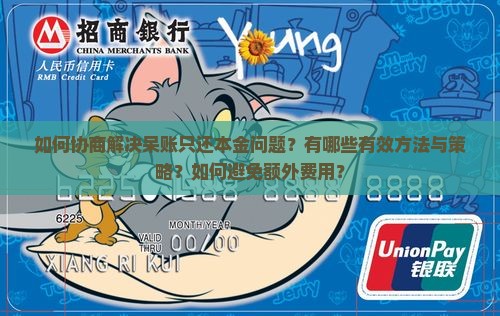 如何协商解决呆账只还本金问题？有哪些有效方法与策略？如何避免额外费用？