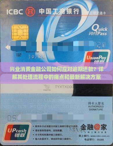 兴业消费金融公司如何应对逾期还款？详解其处理流程中的痛点和最新解决方案