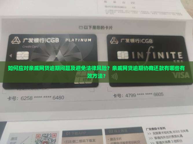 如何应对亲戚网贷逾期问题及避免法律风险？亲戚网贷逾期协商还款有哪些有效方法？