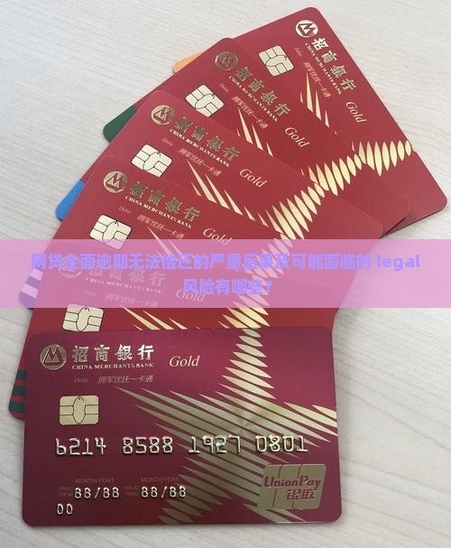 网贷全面逾期无法偿还的严重后果及可能面临的 legal 风险有哪些？