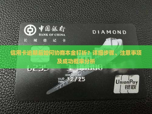 信用卡逾期后如何协商本金打折？详细步骤、注意事项及成功概率分析