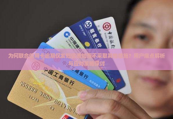 为何联合信用卡逾期仅发短信通知而不采取其他措施？用户痛点解析与应对策略探讨