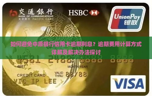 如何避免中原银行信用卡逾期利息？逾期费用计算方式详解及解决办法探讨