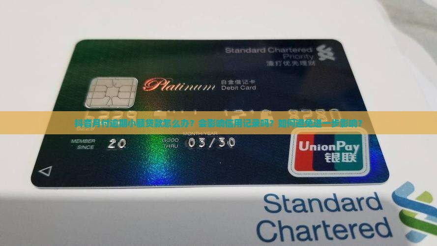 抖音月付逾期小额贷款怎么办？会影响信用记录吗？如何避免进一步影响？