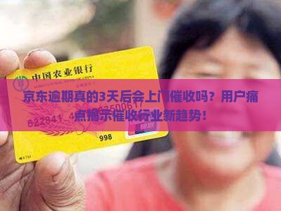 京东逾期真的3天后会上门催收吗？用户痛点揭示催收行业新趋势！