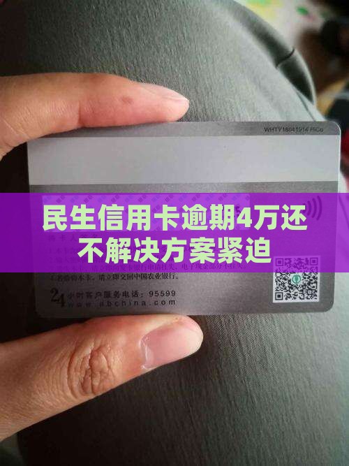 民生信用卡逾期4万还不解决方案紧迫
