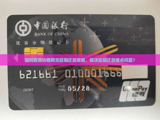 如何有效协商网贷延期还款策略，解决逾期还款痛点问题？