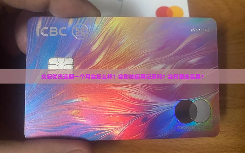 众安优贷逾期一个月会怎么样？会影响信用记录吗？会有哪些后果？