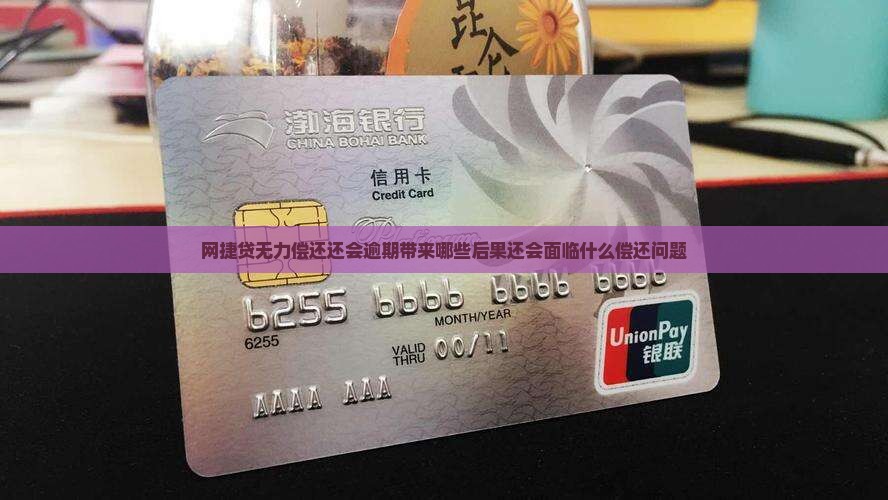 网捷贷无力偿还还会逾期带来哪些后果还会面临什么偿还问题