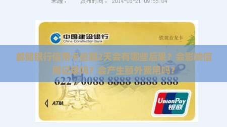 邮储银行信用卡逾期2天会有哪些后果？会影响信用记录吗？会产生额外费用吗？