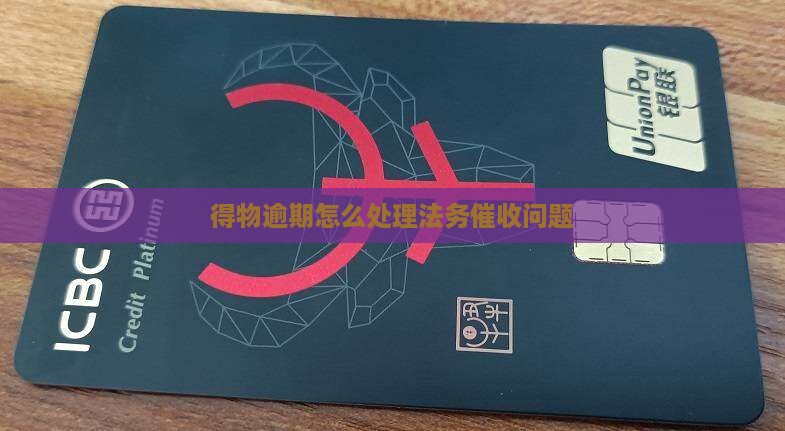 得物逾期怎么处理法务催收问题
