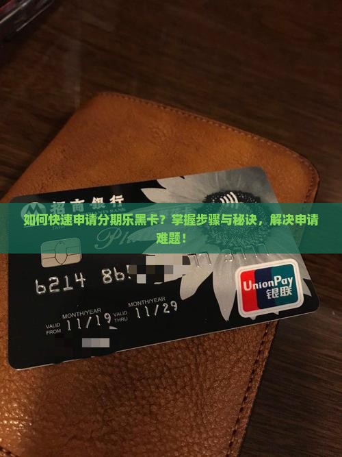 如何快速申请分期乐黑卡？掌握步骤与秘诀，解决申请难题！