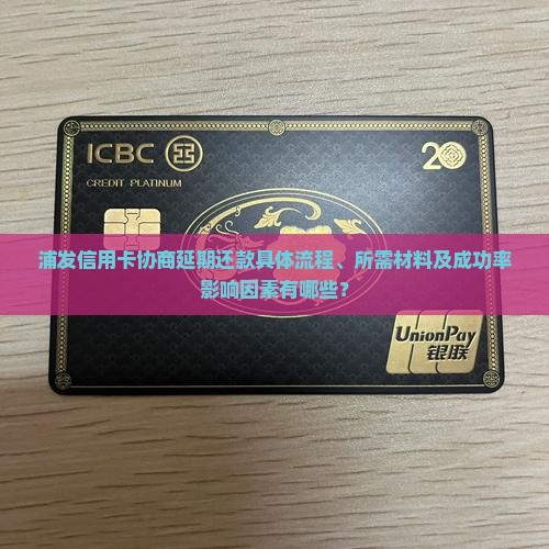 浦发信用卡协商延期还款具体流程、所需材料及成功率影响因素有哪些？